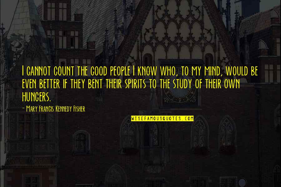 Dillan Pope Quotes By Mary Francis Kennedy Fisher: I cannot count the good people I know Dillan Pope Quotes By Mary Francis Kennedy Fisher: I cannot count the good people I know