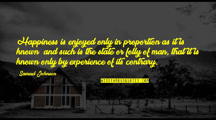 Dillan Quotes By Samuel Johnson: Happiness is enjoyed only in proportion as it