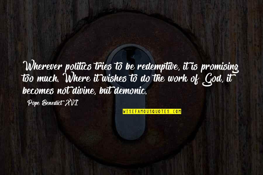Dillane Diaper Quotes By Pope Benedict XVI: Wherever politics tries to be redemptive, it is Dillane Diaper Quotes By Pope Benedict XVI: Wherever politics tries to be redemptive, it is