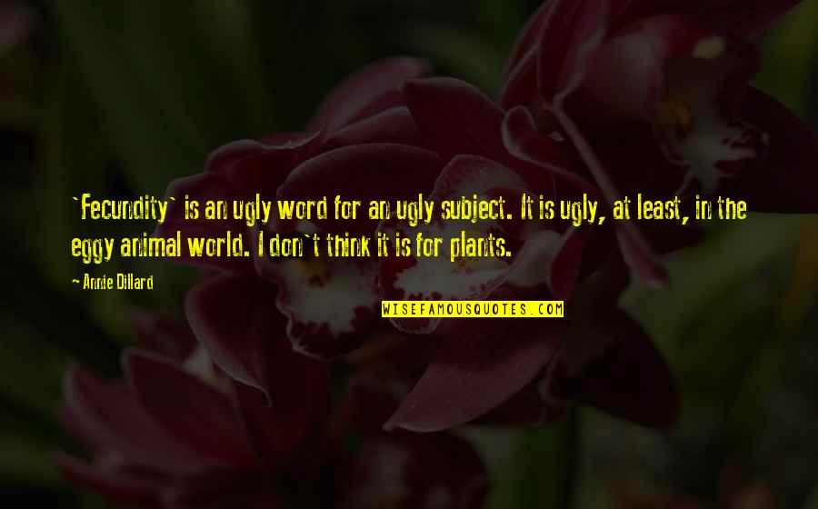 Dillard Quotes By Annie Dillard: 'Fecundity' is an ugly word for an ugly Dillard Quotes By Annie Dillard: 'Fecundity' is an ugly word for an ugly