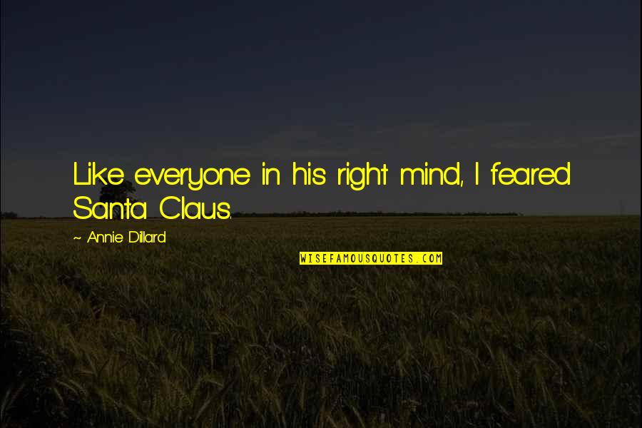 Dillard Quotes By Annie Dillard: Like everyone in his right mind, I feared Dillard Quotes By Annie Dillard: Like everyone in his right mind, I feared