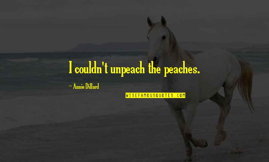 Dillard Quotes By Annie Dillard: I couldn't unpeach the peaches. Dillard Quotes By Annie Dillard: I couldn't unpeach the peaches.