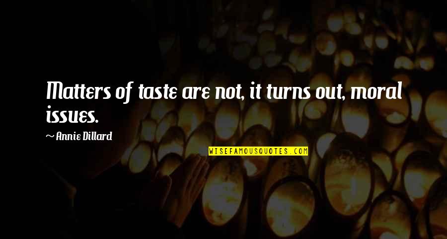 Dillard Quotes By Annie Dillard: Matters of taste are not, it turns out, Dillard Quotes By Annie Dillard: Matters of taste are not, it turns out,
