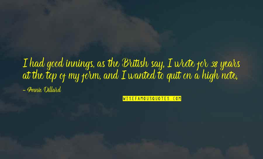 Dillard Quotes By Annie Dillard: I had good innings, as the British say. Dillard Quotes By Annie Dillard: I had good innings, as the British say.