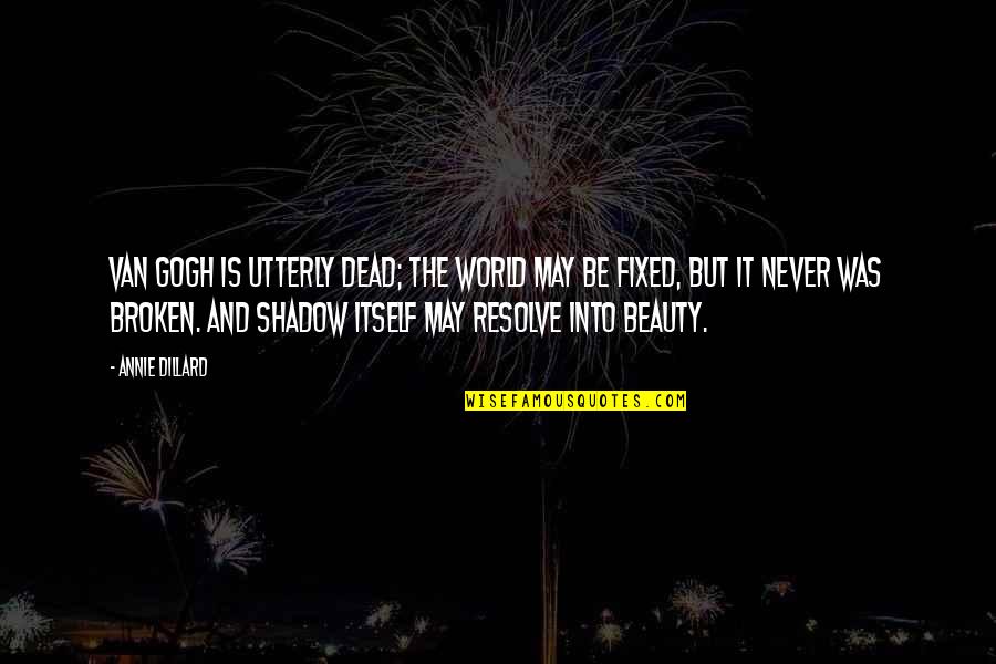Dillard Quotes By Annie Dillard: Van Gogh is utterly dead; the world may Dillard Quotes By Annie Dillard: Van Gogh is utterly dead; the world may