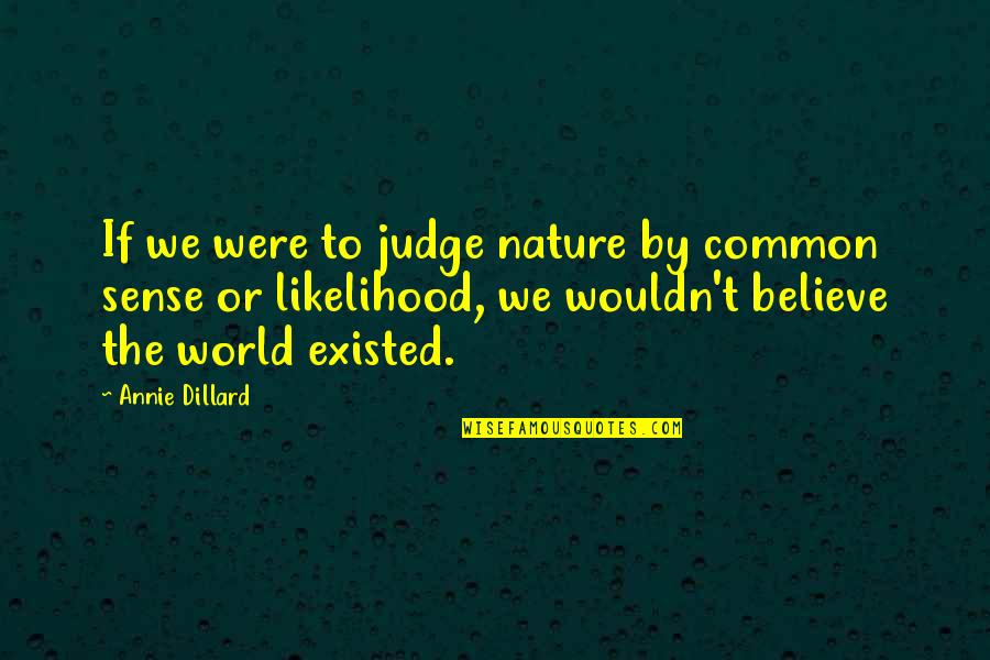 Dillard Quotes By Annie Dillard: If we were to judge nature by common Dillard Quotes By Annie Dillard: If we were to judge nature by common