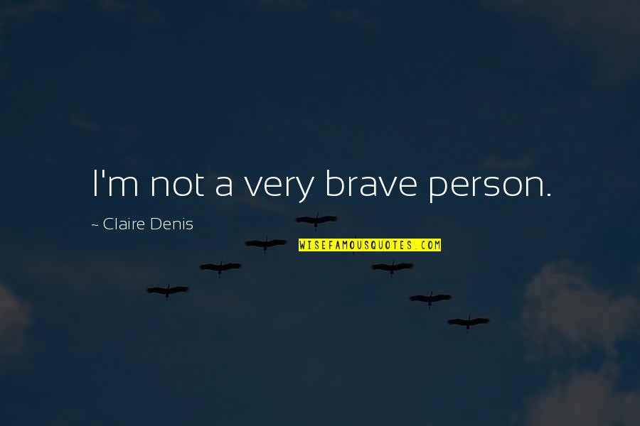 Dillaway And Dillaway Quotes By Claire Denis: I'm not a very brave person.