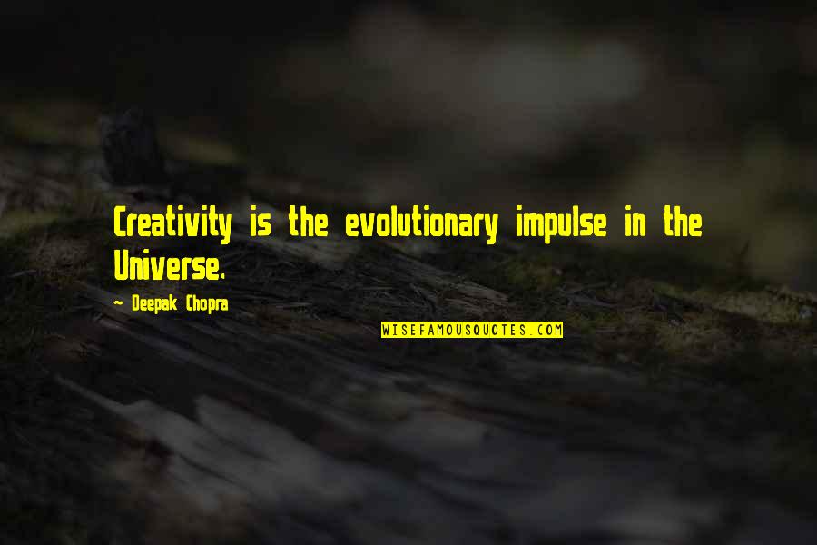 Dillaway And Dillaway Quotes By Deepak Chopra: Creativity is the evolutionary impulse in the Universe.
