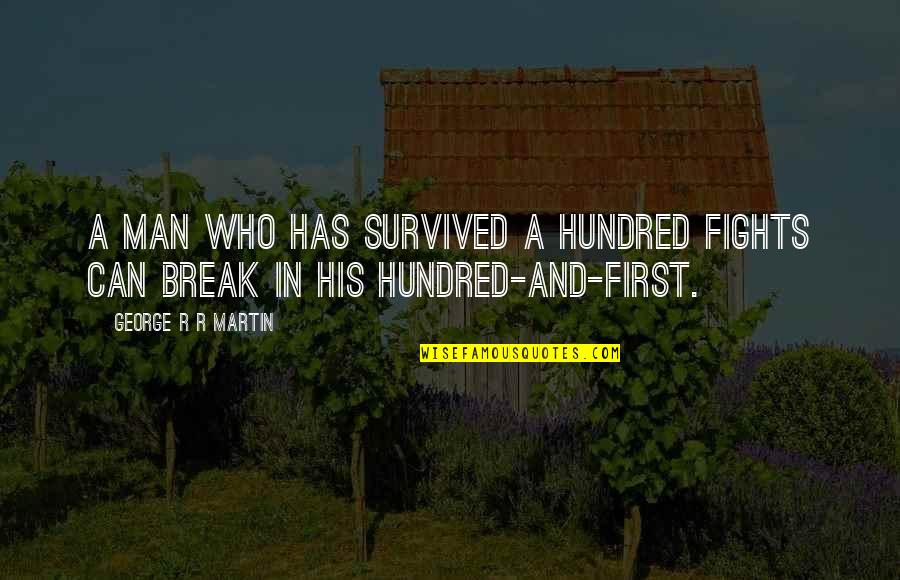 Dillenburgh Quotes By George R R Martin: A man who has survived a hundred fights