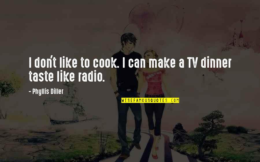 Diller Phyllis Quotes By Phyllis Diller: I don't like to cook. I can make
