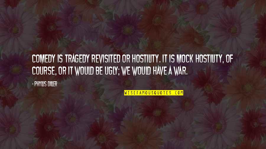 Diller Phyllis Quotes By Phyllis Diller: Comedy is tragedy revisited or hostility. It is