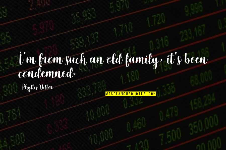 Diller Phyllis Quotes By Phyllis Diller: I'm from such an old family, it's been