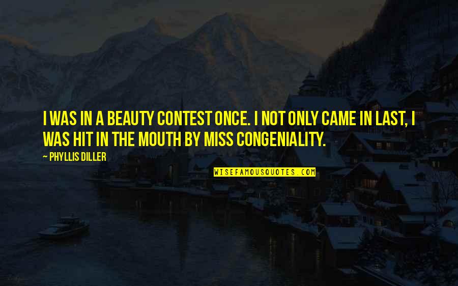 Diller Phyllis Quotes By Phyllis Diller: I was in a beauty contest once. I