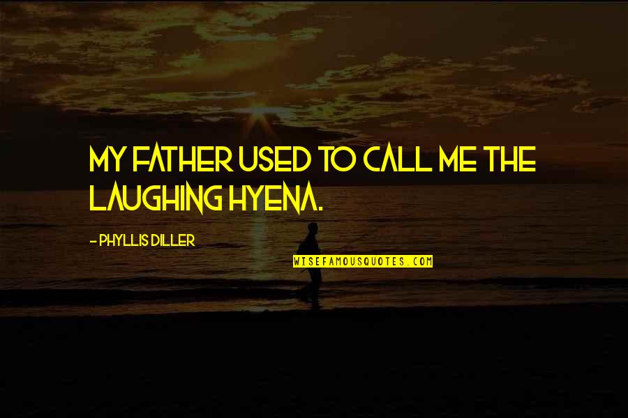 Diller Phyllis Quotes By Phyllis Diller: My father used to call me the laughing