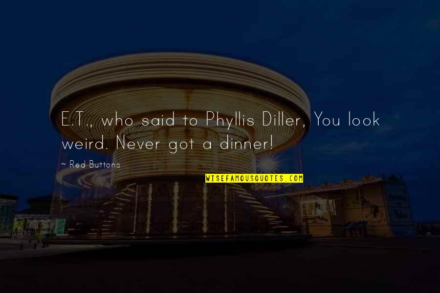 Diller Phyllis Quotes By Red Buttons: E.T., who said to Phyllis Diller, You look
