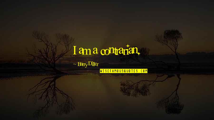 Diller Quotes By Barry Diller: I am a contrarian. Diller Quotes By Barry Diller: I am a contrarian.