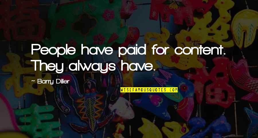 Diller Quotes By Barry Diller: People have paid for content. They always have. Diller Quotes By Barry Diller: People have paid for content. They always have.