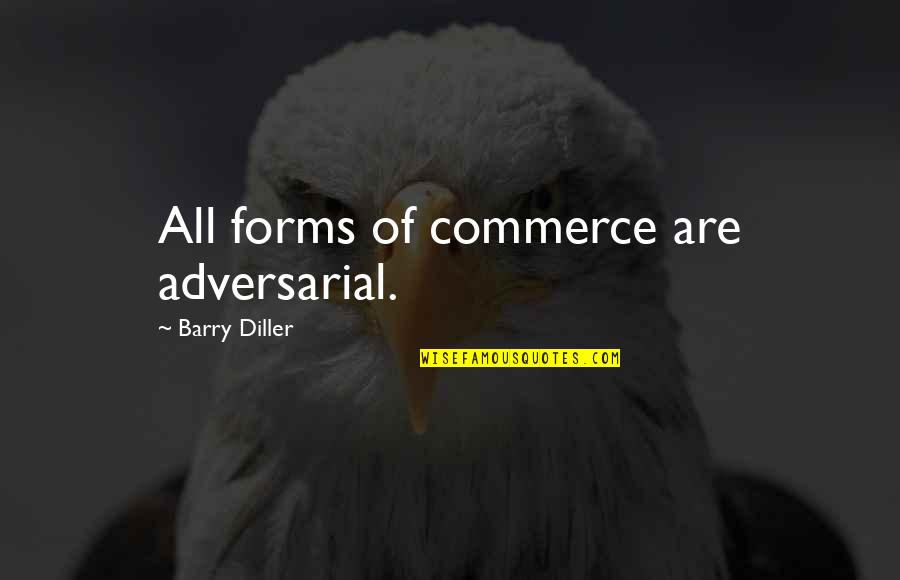 Diller Quotes By Barry Diller: All forms of commerce are adversarial. Diller Quotes By Barry Diller: All forms of commerce are adversarial.