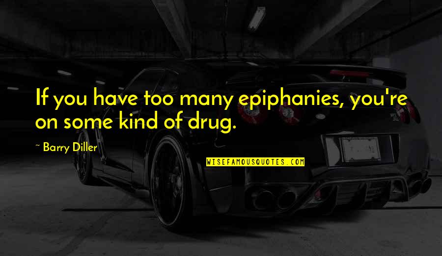 Diller Quotes By Barry Diller: If you have too many epiphanies, you're on