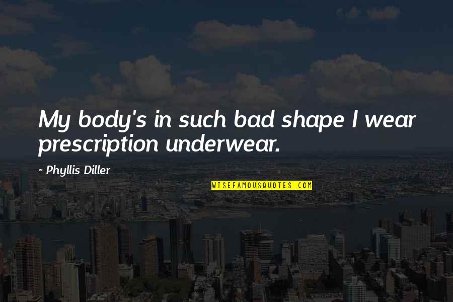 Diller Quotes By Phyllis Diller: My body's in such bad shape I wear Diller Quotes By Phyllis Diller: My body's in such bad shape I wear