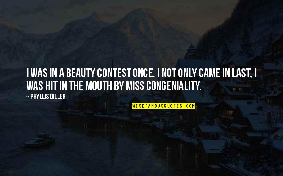 Diller Quotes By Phyllis Diller: I was in a beauty contest once. I Diller Quotes By Phyllis Diller: I was in a beauty contest once. I