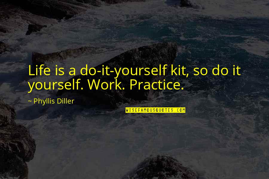 Diller Quotes By Phyllis Diller: Life is a do-it-yourself kit, so do it Diller Quotes By Phyllis Diller: Life is a do-it-yourself kit, so do it