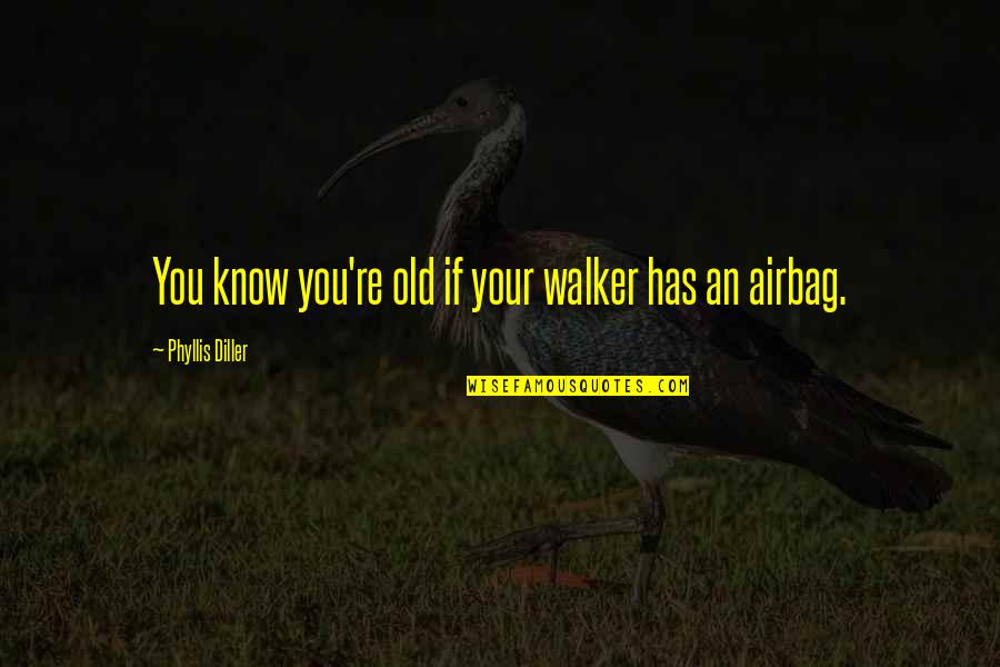 Diller Quotes By Phyllis Diller: You know you're old if your walker has Diller Quotes By Phyllis Diller: You know you're old if your walker has