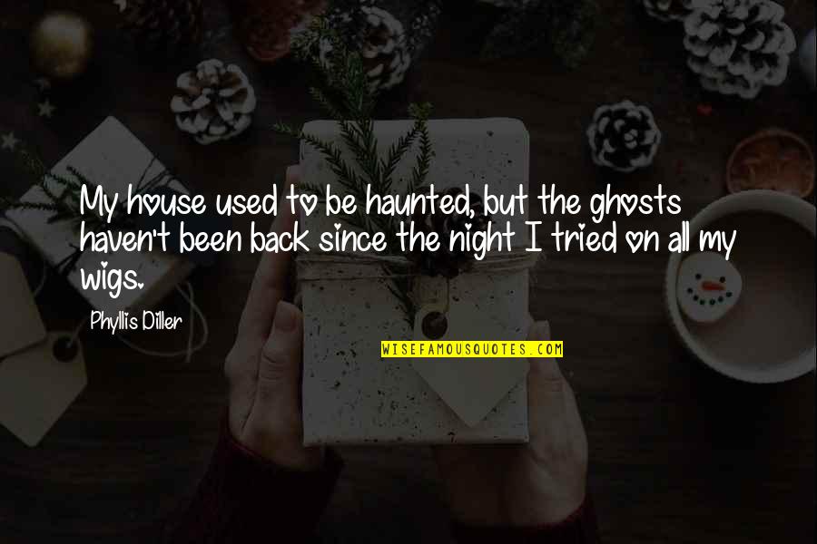 Diller Quotes By Phyllis Diller: My house used to be haunted, but the Diller Quotes By Phyllis Diller: My house used to be haunted, but the