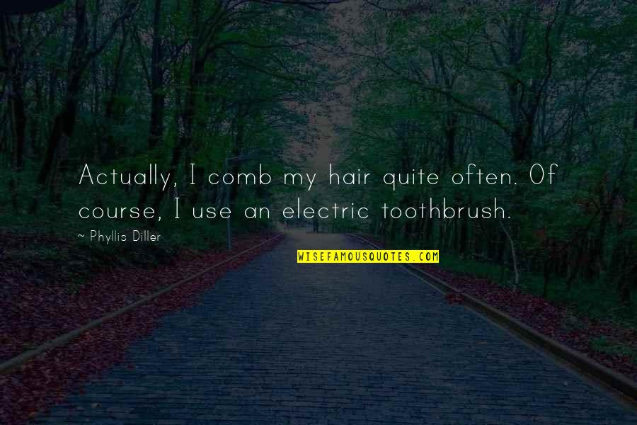 Diller Quotes By Phyllis Diller: Actually, I comb my hair quite often. Of