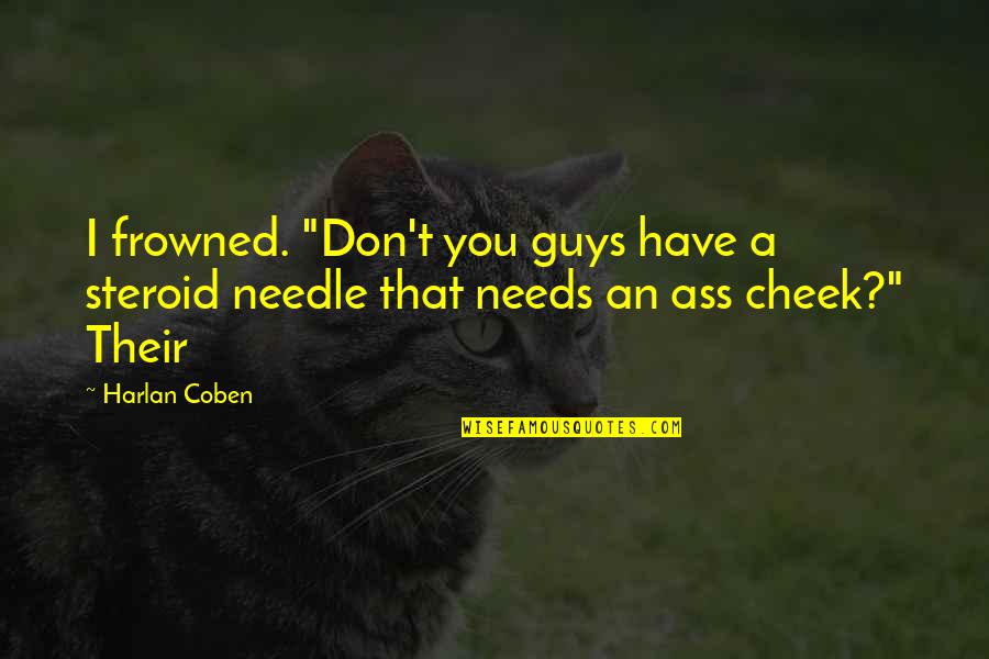 Dillers Feed Quotes By Harlan Coben: I frowned. "Don't you guys have a steroid