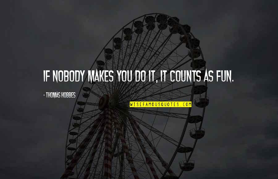 Dillers Feed Quotes By Thomas Hobbes: If nobody makes you do it, it counts