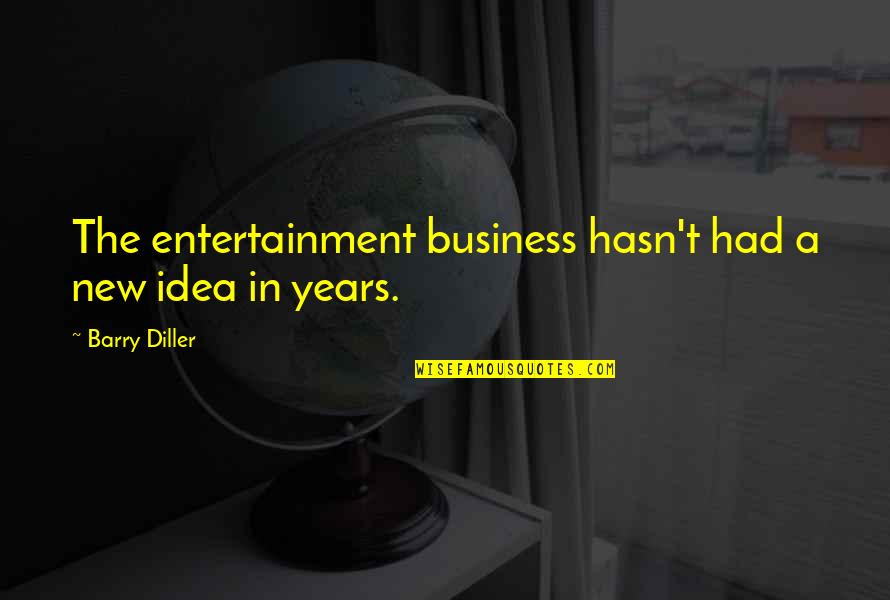 Diller's Quotes By Barry Diller: The entertainment business hasn't had a new idea