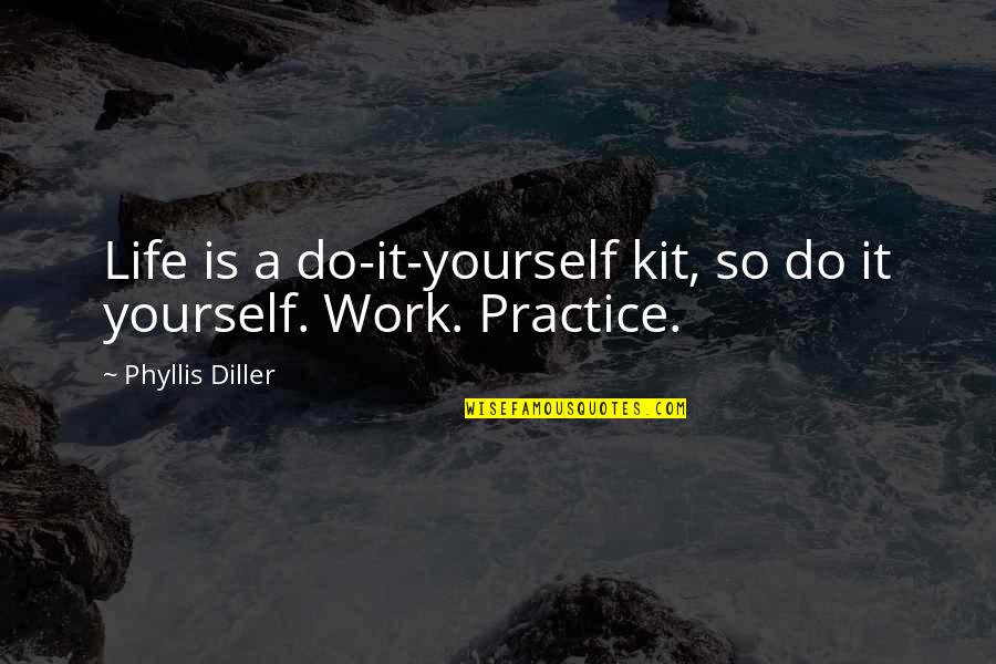 Diller's Quotes By Phyllis Diller: Life is a do-it-yourself kit, so do it