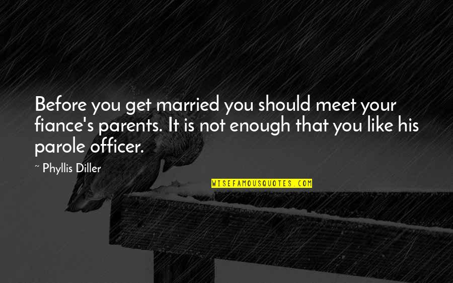 Diller's Quotes By Phyllis Diller: Before you get married you should meet your