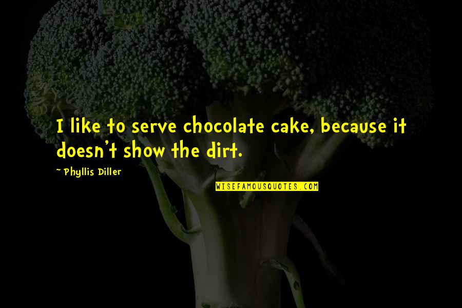 Diller's Quotes By Phyllis Diller: I like to serve chocolate cake, because it