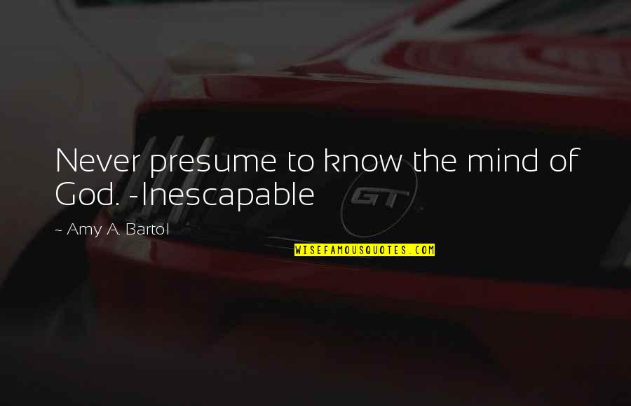 Dillet Freeman Quotes By Amy A. Bartol: Never presume to know the mind of God. Dillet Freeman Quotes By Amy A. Bartol: Never presume to know the mind of God.