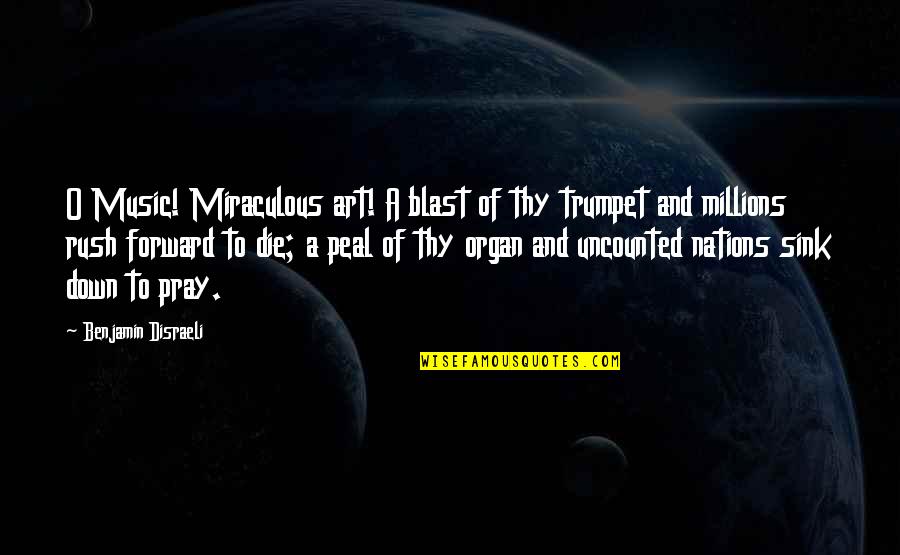 Dillette Quotes By Benjamin Disraeli: O Music! Miraculous art! A blast of thy Dillette Quotes By Benjamin Disraeli: O Music! Miraculous art! A blast of thy