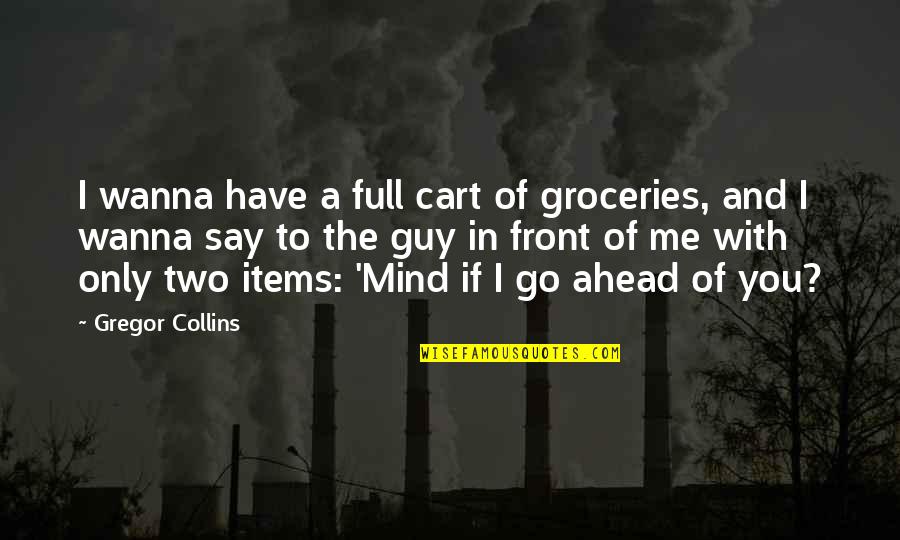 Dillette Quotes By Gregor Collins: I wanna have a full cart of groceries,