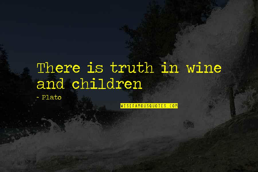 Dillhole Quotes By Plato: There is truth in wine and children