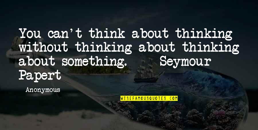 Dillian Quotes By Anonymous: You can't think about thinking without thinking about Dillian Quotes By Anonymous: You can't think about thinking without thinking about