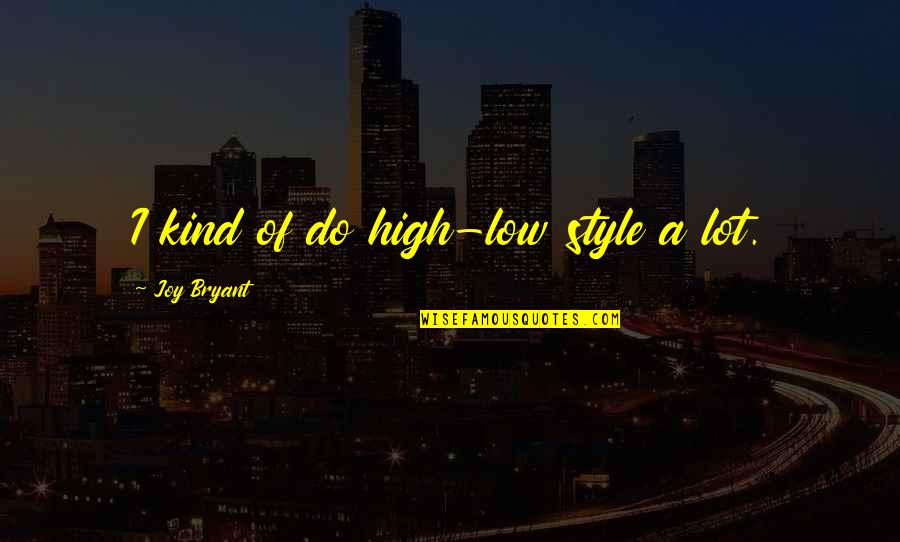 Dillie Dillie Quotes By Joy Bryant: I kind of do high-low style a lot. Dillie Dillie Quotes By Joy Bryant: I kind of do high-low style a lot.