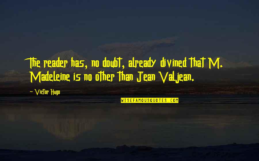 Dillie Dillie Quotes By Victor Hugo: The reader has, no doubt, already divined that Dillie Dillie Quotes By Victor Hugo: The reader has, no doubt, already divined that