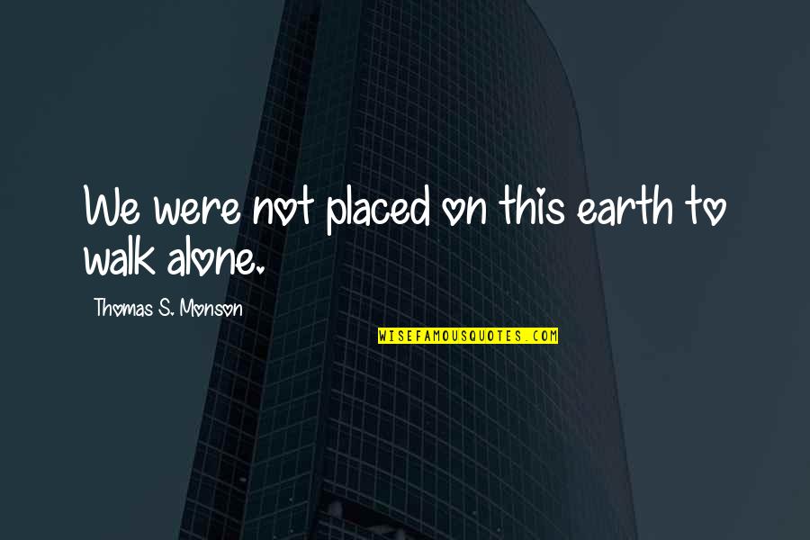 Dilliers Quotes By Thomas S. Monson: We were not placed on this earth to Dilliers Quotes By Thomas S. Monson: We were not placed on this earth to