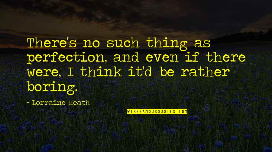 Dillies Worms Quotes By Lorraine Heath: There's no such thing as perfection, and even Dillies Worms Quotes By Lorraine Heath: There's no such thing as perfection, and even