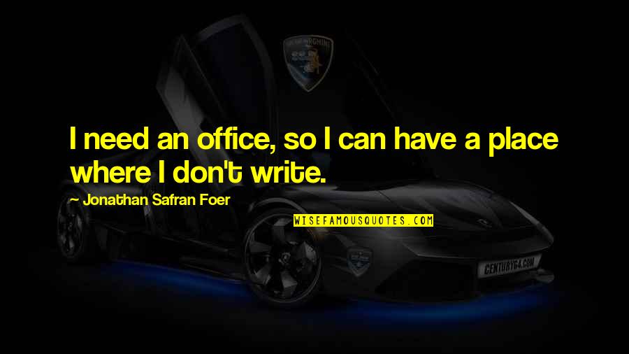 Dilling Quotes By Jonathan Safran Foer: I need an office, so I can have