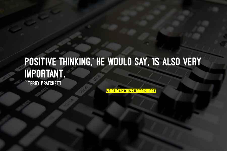 Dillis Attorney Quotes By Terry Pratchett: Positive thinking,' he would say, 'is also very Dillis Attorney Quotes By Terry Pratchett: Positive thinking,' he would say, 'is also very