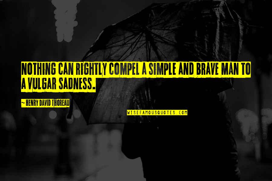 Dillman Quotes By Henry David Thoreau: Nothing can rightly compel a simple and brave