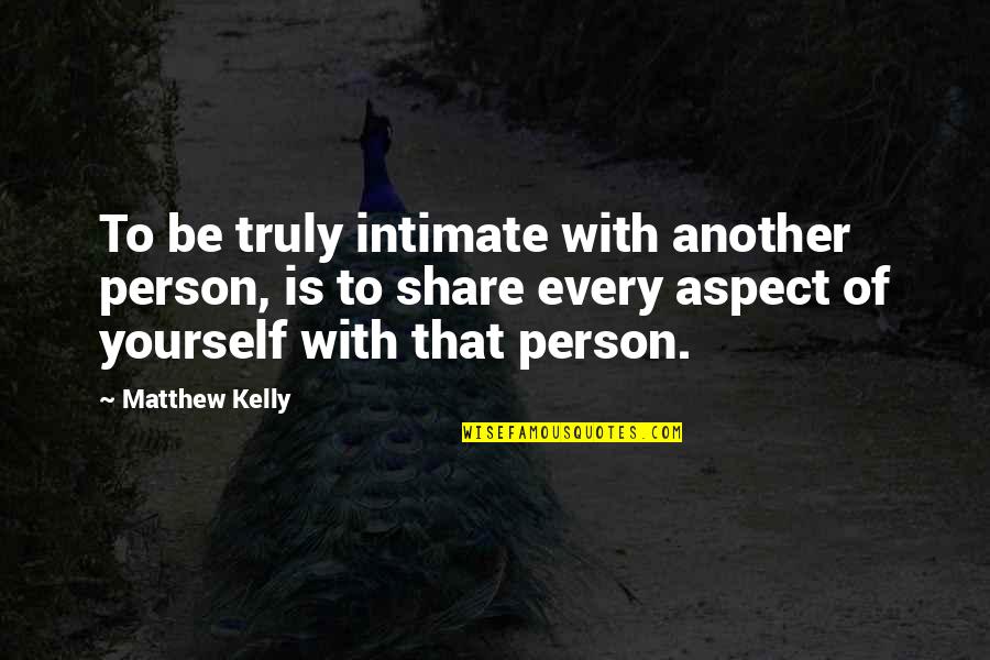 Dillner Estate Quotes By Matthew Kelly: To be truly intimate with another person, is