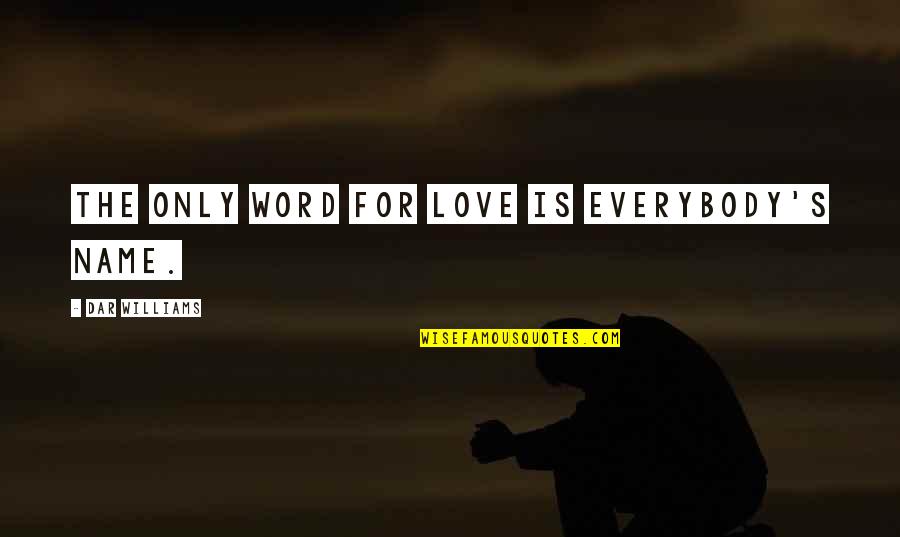 Dillners Quotes By Dar Williams: The only word for love is everybody's name. Dillners Quotes By Dar Williams: The only word for love is everybody's name.