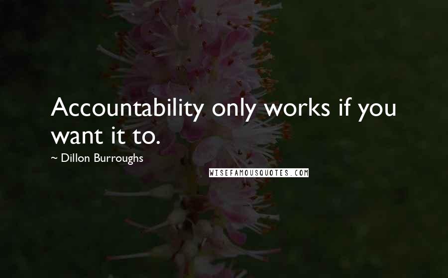 Dillon Burroughs quotes: Accountability only works if you want it to.